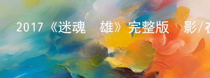 影視迷陳橋梁的個人博客,2017《迷魂梟雄》完整版電影/在線觀看/百度云-美劇天堂